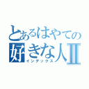 とあるはやての好きな人Ⅱ（インデックス）