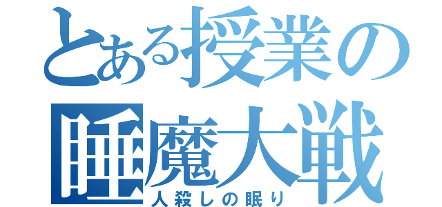 とある授業の睡魔大戦（人殺しの眠り）