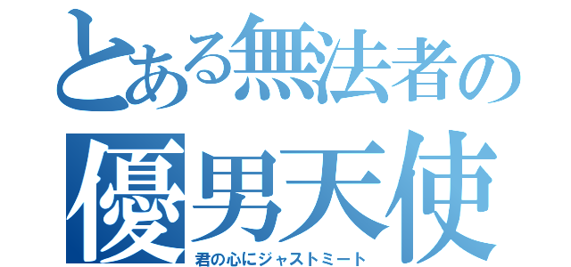 とある無法者の優男天使（君の心にジャストミート）