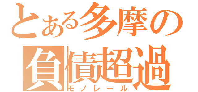 とある多摩の負債超過（モノレール）