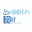 とある河村の散財（エーティーエム）