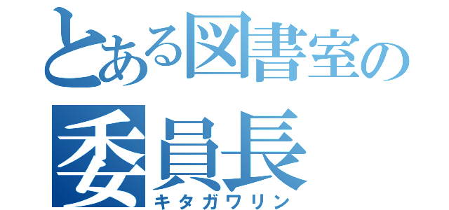 とある図書室の委員長（キタガワリン）