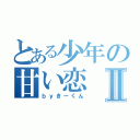 とある少年の甘い恋Ⅱ（ｂｙきーくん）