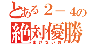 とある２－４の絶対優勝（まけないお）