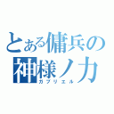 とある傭兵の神様ノ力（ガブリエル）