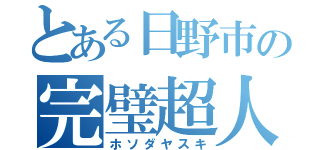 とある日野市の完璧超人（ホソダヤスキ）