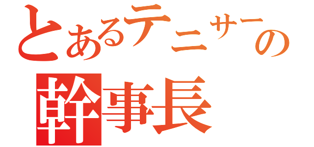 とあるテニサーの幹事長（）