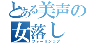 とある美声の女落し（フォーリンラブ）