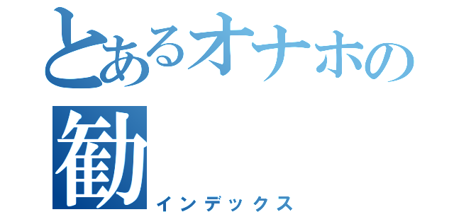 とあるオナホの勧（インデックス）