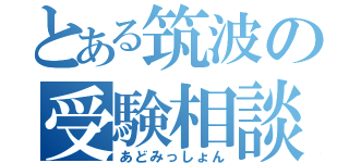 とある筑波の受験相談（あどみっしょん）