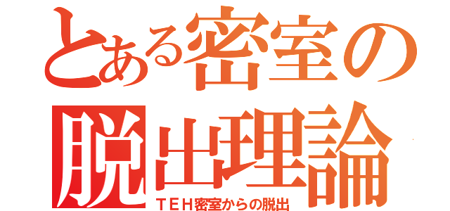 とある密室の脱出理論（ＴＥＨ密室からの脱出）