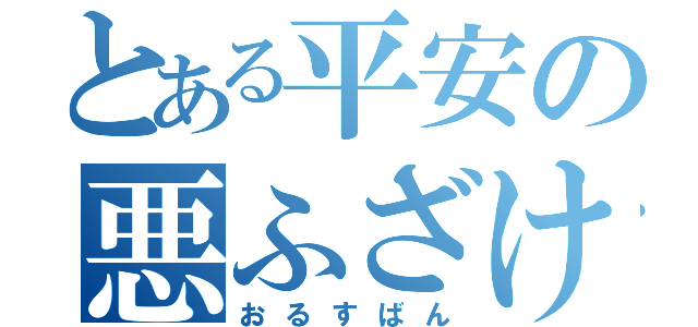 とある平安の悪ふざけ（おるすばん）