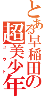 とある早稲田の超美少年（ユウト）