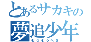 とあるサカキの夢追少年（もうそうへき）