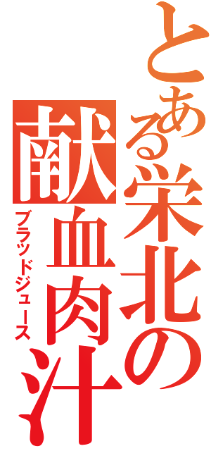 とある栄北の献血肉汁（ブラッドジュース）