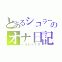 とあるシコラーのオナ日記（シコレックス）