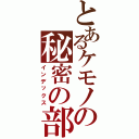 とあるケモノの秘密の部屋（インデックス）