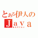 とある伊人のＪａｖａ２（まだやてない）