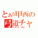 とある甲西の弓道チャラ男（サカムネ 純治）