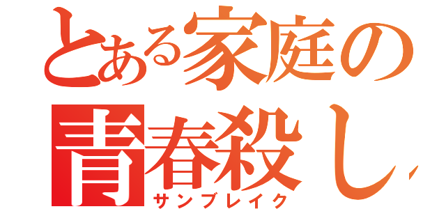 とある家庭の青春殺し（サンブレイク）