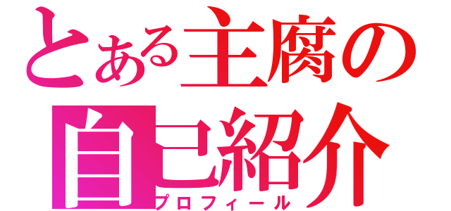 とある主腐の自己紹介（プロフィール）