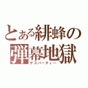 とある緋蜂の弾幕地獄（デスパーティー）