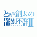 とある創太の性別不詳Ⅱ（グレーゾーン）