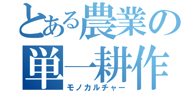 とある農業の単一耕作（モノカルチャー）