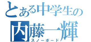 とある中学生の内藤一輝（スノーボード）