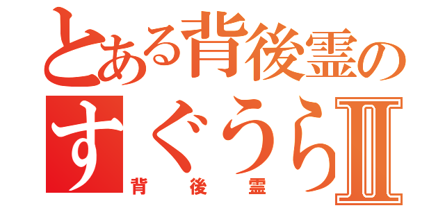 とある背後霊のすぐうらⅡ（背後霊）