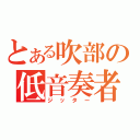 とある吹部の低音奏者（ジッター）