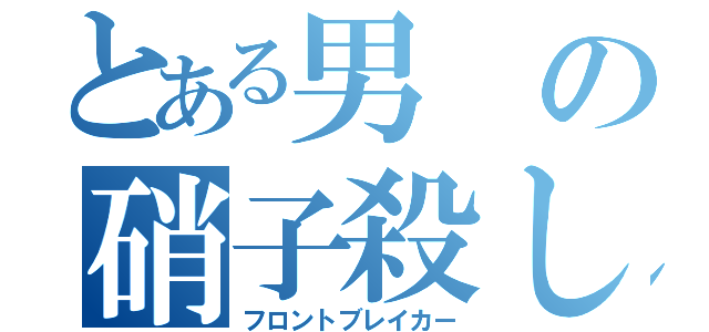 とある男の硝子殺し（フロントブレイカー）