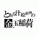 とある汁絵絵師の金玉稲荷（ω）