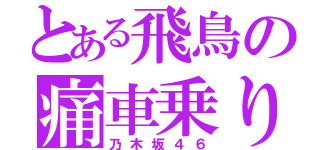 とある飛鳥の痛車乗り（乃木坂４６）