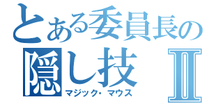 とある委員長の隠し技Ⅱ（マジック・マウス）