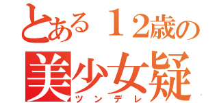 とある１２歳の美少女疑惑（ツンデレ）