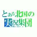 とある北国の実況集団（Ｍａｉｄｅｎ\'ｓ）