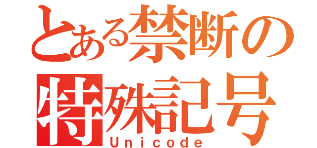 とある禁断の特殊記号（Ｕｎｉｃｏｄｅ）