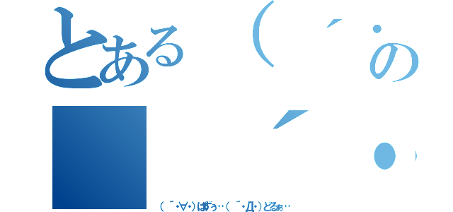 とある（ ´・∀・）ぱずぅ…の（ ´・Д・）どるぁ…（（ ´・∀・）ぱずぅ…（ ´・Д・）どるぁ…）