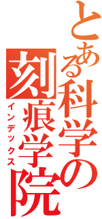 とある科学の刻痕学院（インデックス）