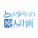 とある少年の廃人計画（ヒキニート）