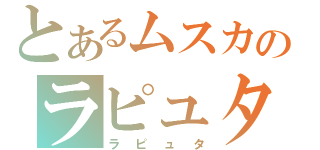 とあるムスカのラピュタ王（ラピュタ）