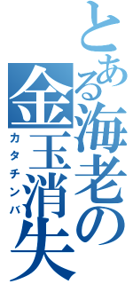 とある海老の金玉消失（カタチンバ）