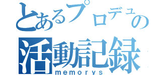 とあるプロデューサーの活動記録（ｍｅｍｏｒｙｓ）