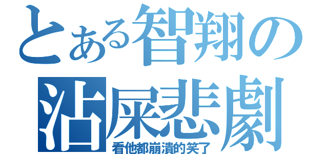 とある智翔の沾屎悲劇（看他都崩潰的笑了）