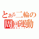 とある二輪の周回運動（耐久レース）