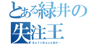 とある緑井の失注王（ＳｏｆｔＢａｎｋ光が…）