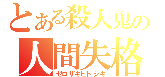 とある殺人鬼の人間失格（ゼロザキヒトシキ）