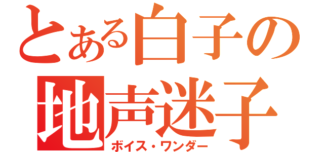 とある白子の地声迷子（ボイス・ワンダー）