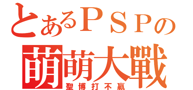 とあるＰＳＰの萌萌大戰（聖博打不贏）